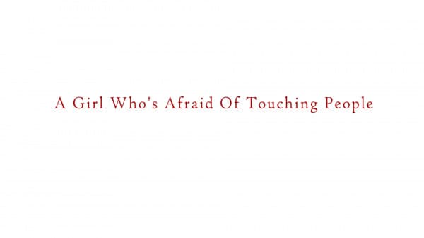 A Girl Who’s Afraid Of Touching People
